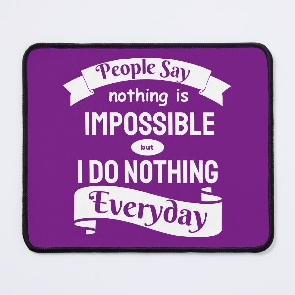 Item preview, People Say Nothing Is Impossible But I Do Nothing Everyday designed and sold by designerpriti.