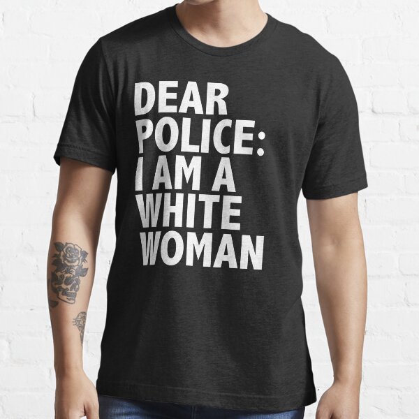 "Dear Police I am a White Woman Black Lives Matter" Tshirt for Sale by