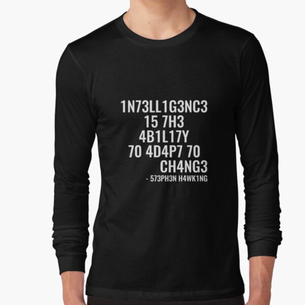 Intelligence is the ability to adapt to change! Long Sleeve T-Shirt
