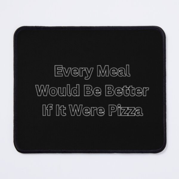 Item preview, Every Meal Would Be Better If It Were Pizza designed and sold by HOMEDESIGNPRINT.