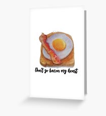 don't go bacon my heart Greeting Card