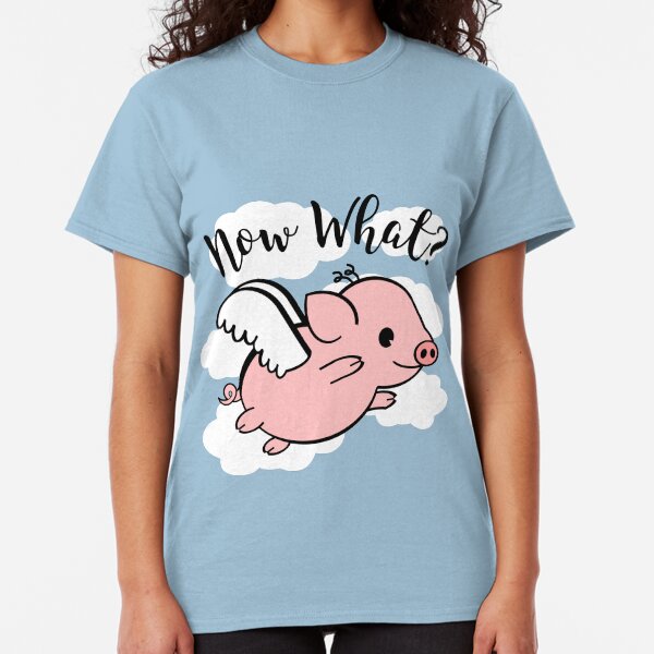 When Pigs Fly - Now What Classic T-Shirt