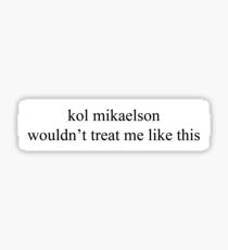 kol mikaelson wouldn't treat me like this Sticker