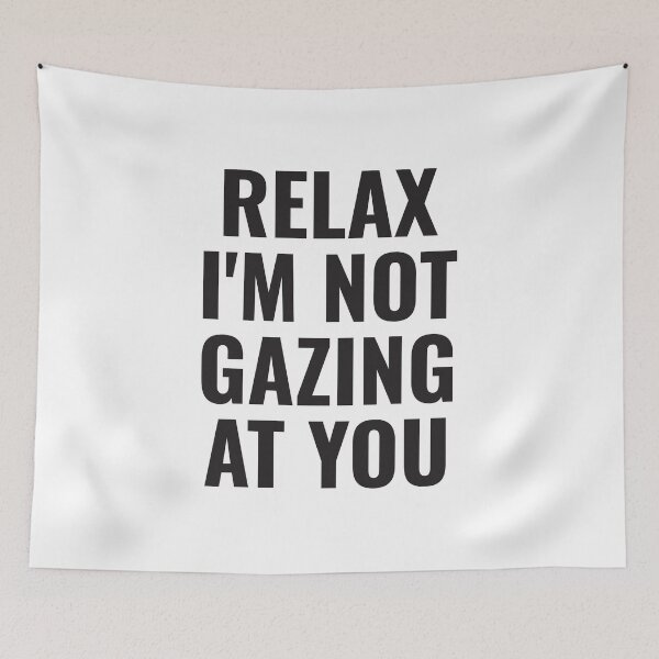 Item preview, Relax I'm not gazing at you Unique Quote designed and sold by PatternBestFan.