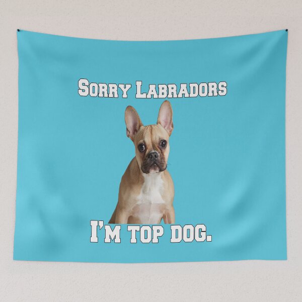 Item preview, French Bulldog Lover Sorry Labradors I’m Top Dog designed and sold by fantasticdesign.