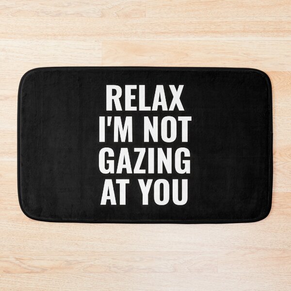 Item preview, Relax I'm not gazing at you designed and sold by PatternBestFan.