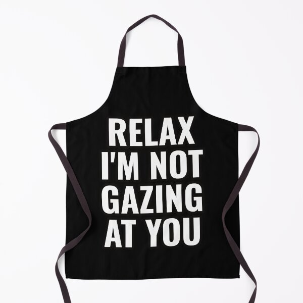 Item preview, Relax I'm not gazing at you designed and sold by PatternBestFan.