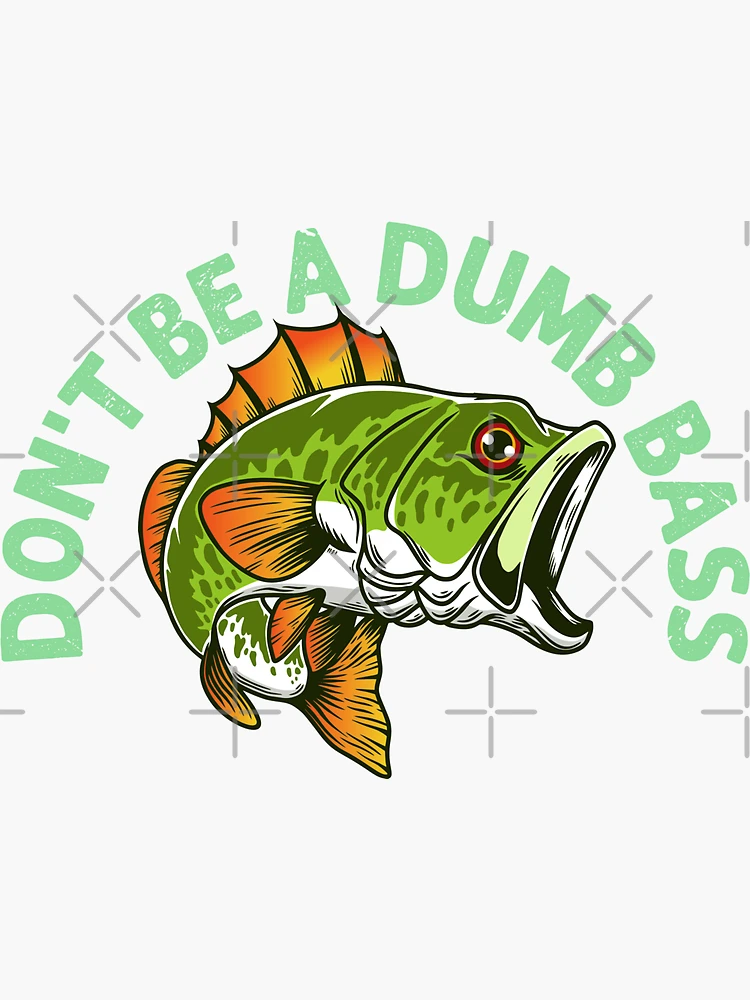 FUNNY FISHING ,DON'T BE A BUMB BASS Sticker for Sale by