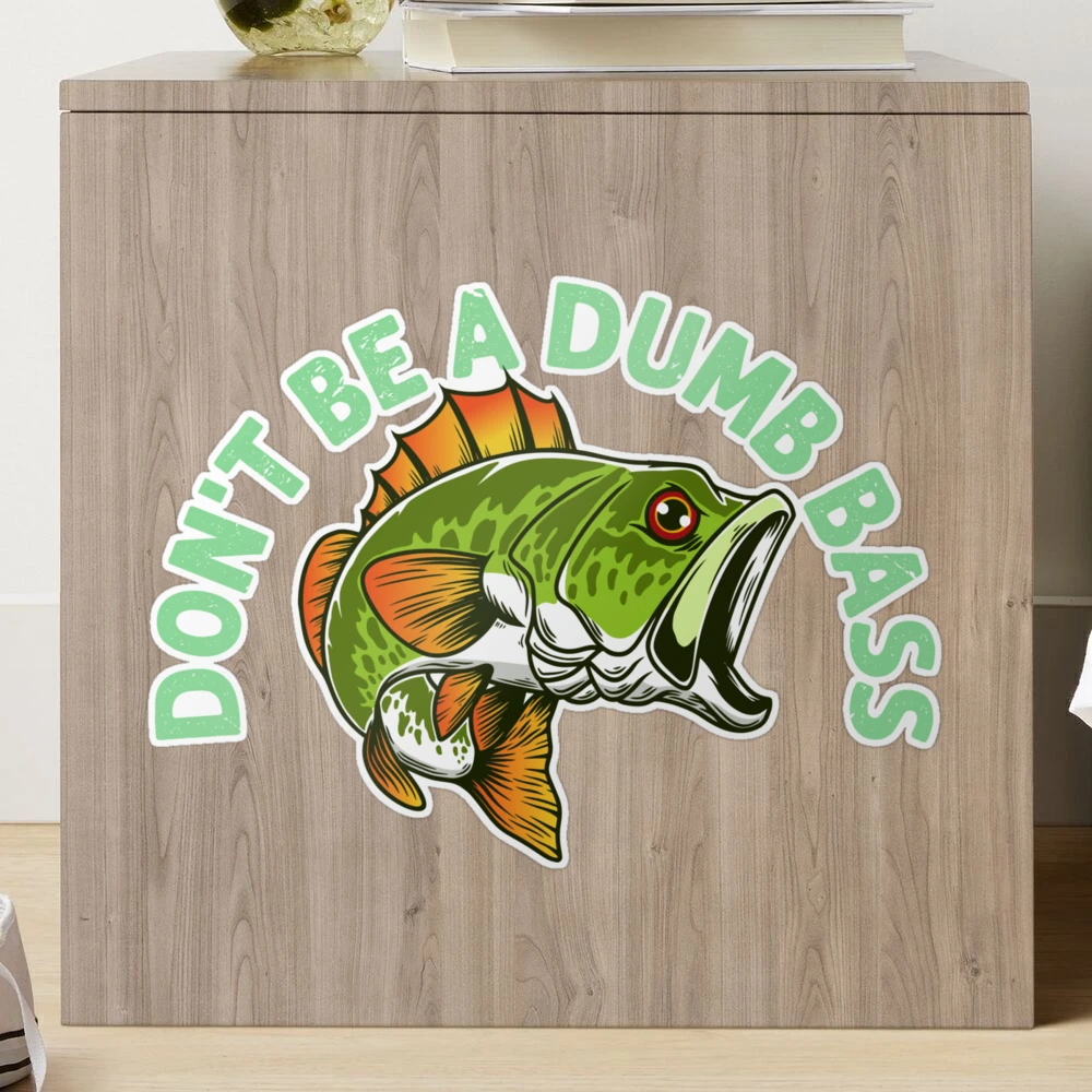 FUNNY FISHING ,DON'T BE A BUMB BASS Sticker for Sale by Affyboss6