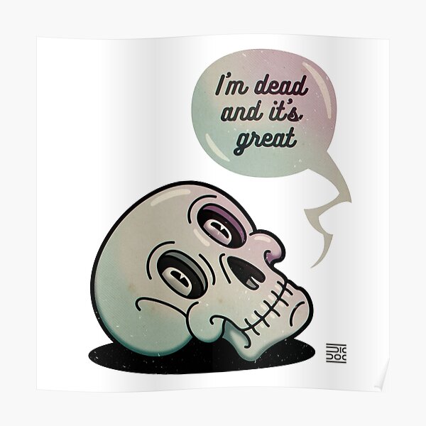 Scull. I'm dead and it's great | White background Poster