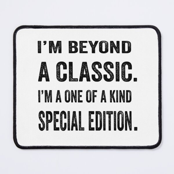 Item preview, I’m beyond a classic. I’m a one of a kind special edition. designed and sold by TJHstudio.