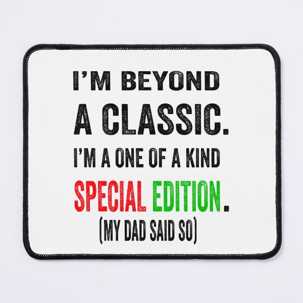 Item preview, I’m beyond a classic. I’m a one of a kind special edition. My dad said so. designed and sold by TJHstudio.