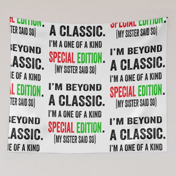 Item preview, I’m beyond a classic. I’m a one of a kind special edition. My sister said so.  designed and sold by TJHstudio.