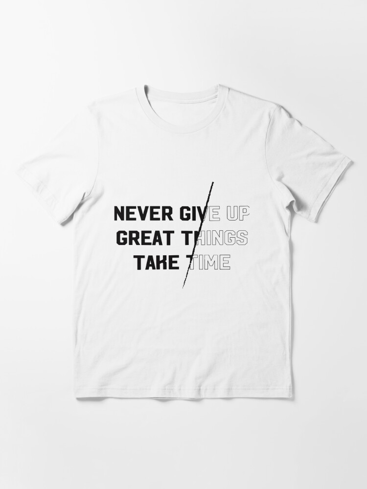 Never Give Up Great Things Take Time Inspirational Quote t shirt