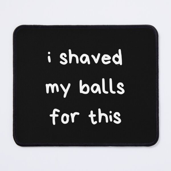 Item preview, I Shaved My Balls For This designed and sold by itzbart.