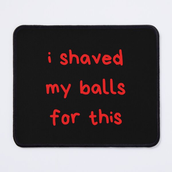 Item preview, I Shaved My Balls For This designed and sold by itzbart.
