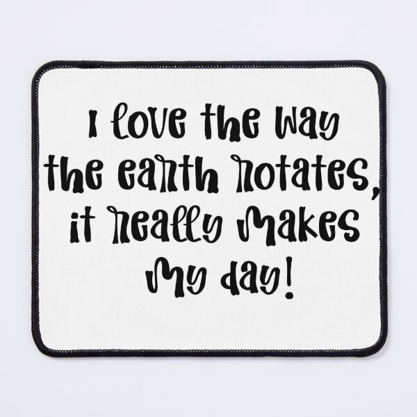 Item preview, Funny Astronomy Meme I Love The Way The Earth Rotates, It Really Makes My Day designed and sold by MimsTees.