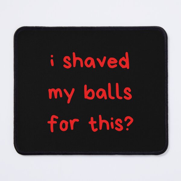 Item preview, I Shaved My Balls For This designed and sold by itzbart.