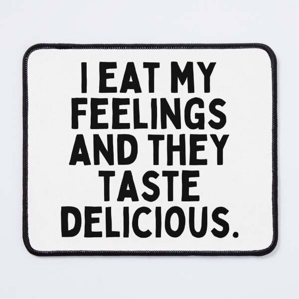 Item preview, I eat my feelings and they taste delicious. designed and sold by inspireartistry ⭐⭐⭐⭐⭐.