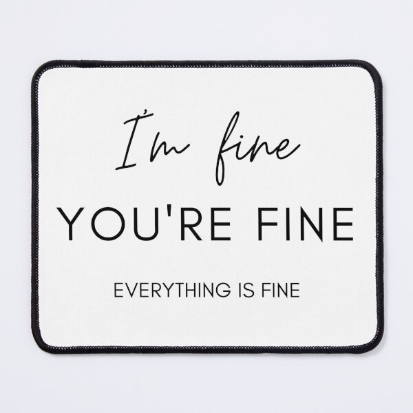 Item preview, I'm Fine You're Fine Everything Is Fine (BLACK PRINT) designed and sold by Krizelle Flores.