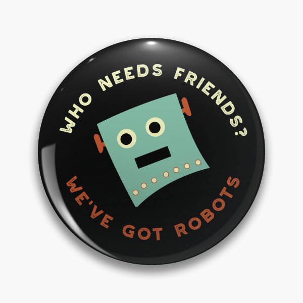 Artikelvorschau, Who Needs Friends We've Got Robots entworfen und verkauft von whyitsme.