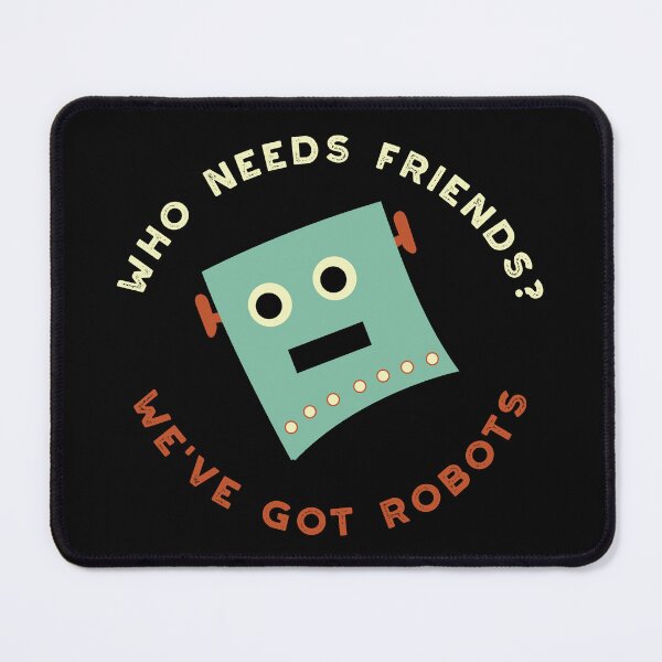 Item preview, Who Needs Friends We've Got Robots designed and sold by whyitsme.