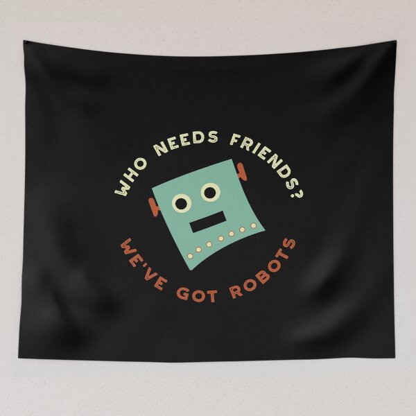 Item preview, Who Needs Friends We've Got Robots designed and sold by whyitsme.