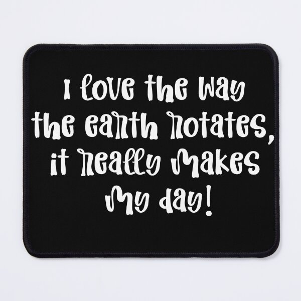 Item preview, Funny Astronomy Meme I Love The Way The Earth Rotates, It Really Makes My Day designed and sold by MimsTees.