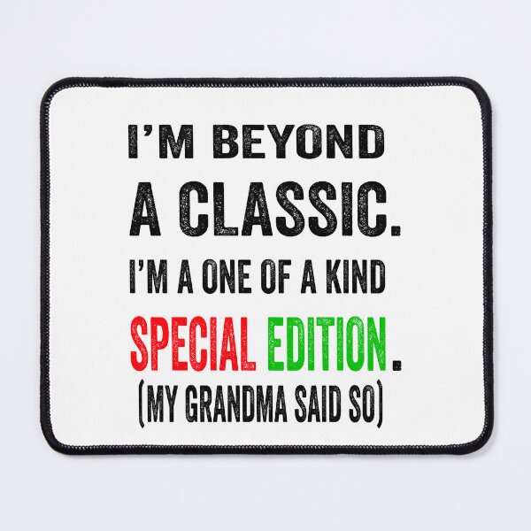 Item preview, I’m beyond a classic. I’m a one of a kind special edition. My grandma said so. designed and sold by TJHstudio.
