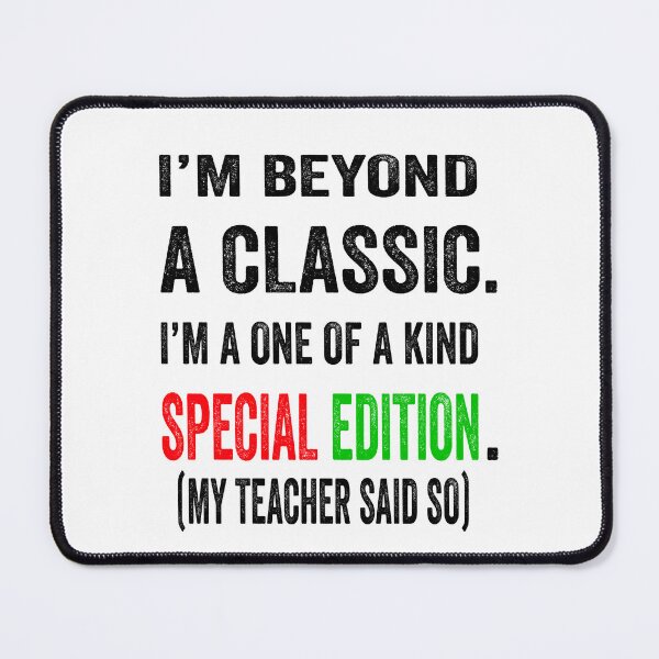 Item preview, I’m beyond a classic. I’m a one of a kind special edition. My teacher said so. designed and sold by TJHstudio.