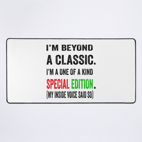 Item preview, I’m beyond a classic. I’m a one of a kind special edition. My inside voice said so. designed and sold by TJHstudio.