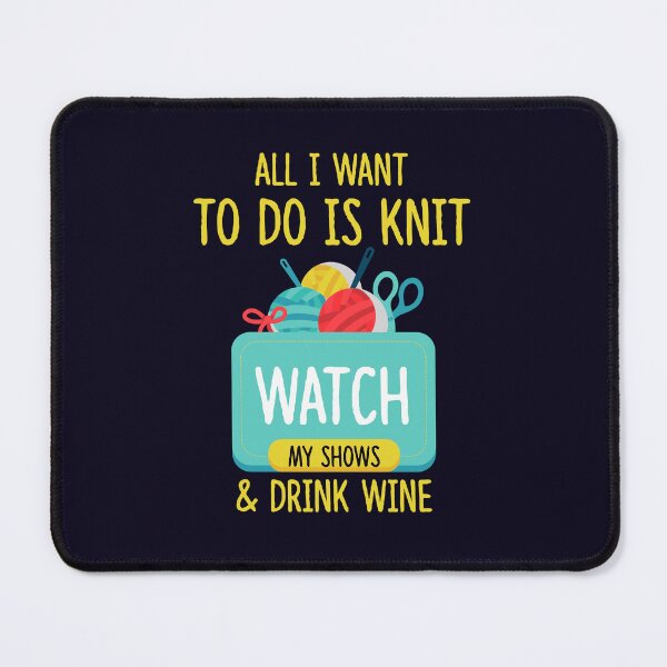 Item preview, All I Want To Do Is Knit, Watch My Shows, And Drink Wine designed and sold by jaygo.