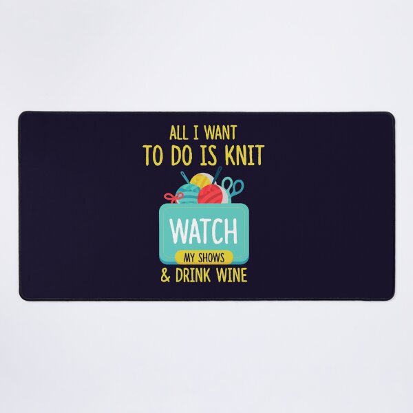 Item preview, All I Want To Do Is Knit, Watch My Shows, And Drink Wine designed and sold by jaygo.