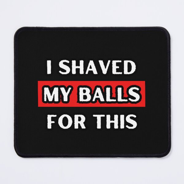 Item preview, I Shaved My Balls For This designed and sold by itzbart.