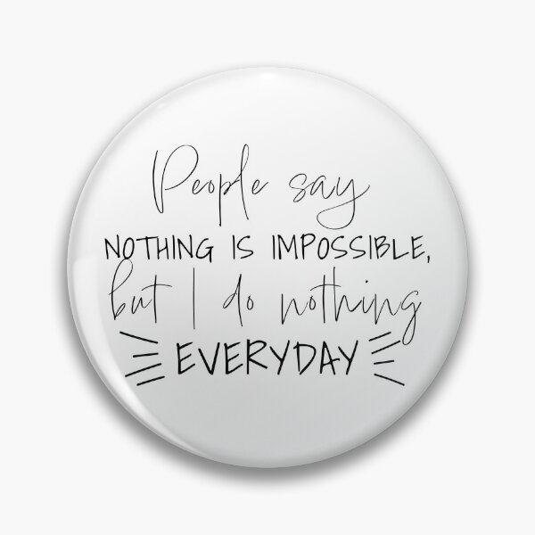 Item preview, PEOPLE SAY NOTHING IS IMPOSSIBLE BUT I DO NOTHING EVERYDAY  designed and sold by Karisdesignss.