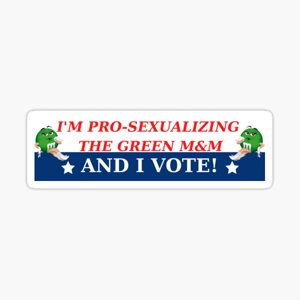 Item preview, I'm pro-sexualizing the Green M&M and I vote! | Funny Sticker or Magnet | Political Sticker | Meme Sticker | Laptop Sticker designed and sold by frogmustard.