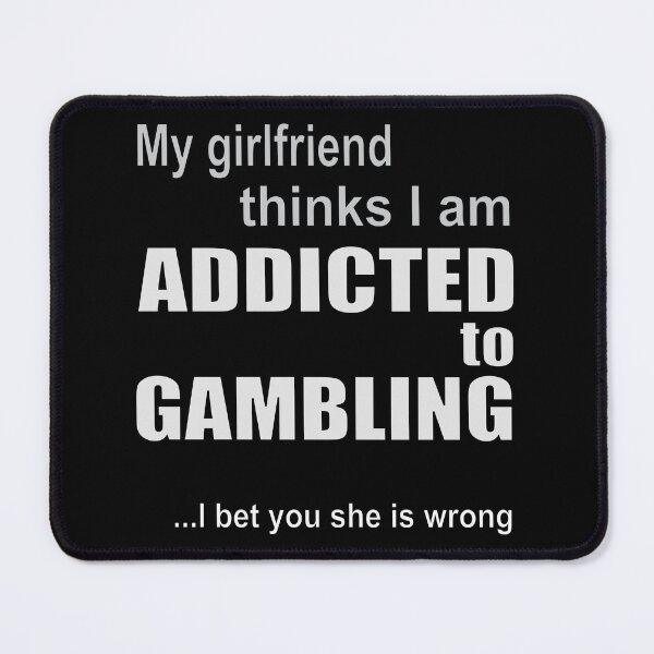 Item preview, I bet you she is wrong if my girlfriend thinks I am addicted to gambling designed and sold by rclwow.