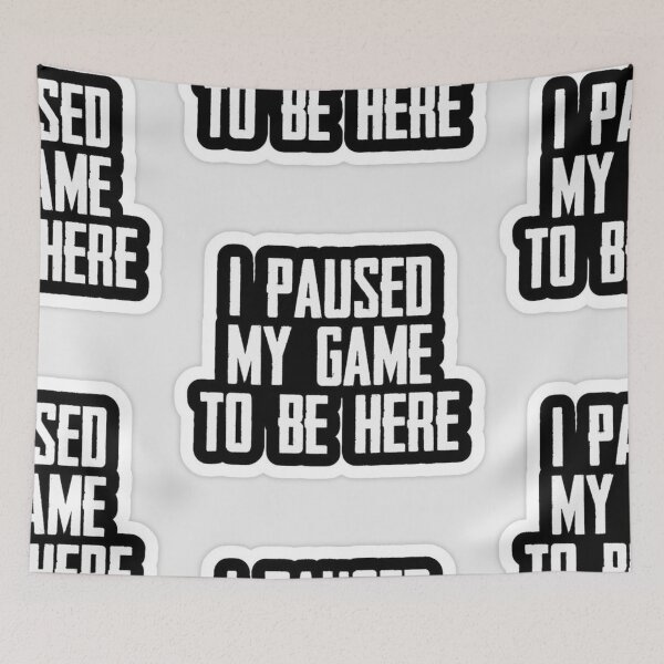 Item preview, I paused my game to be here classic prints designed and sold by Duncandelmar.