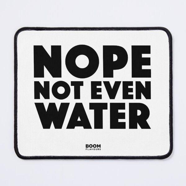Item preview, Nope Not Even Water designed and sold by Boomflavours.