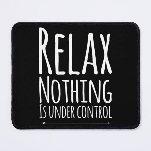 Item preview, Relax Nothing Is Under Control designed and sold by BHM Shirts.