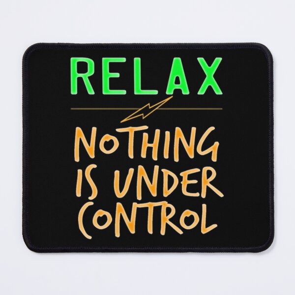 Item preview, Relax Nothing Is Under Control designed and sold by BHM Shirts.