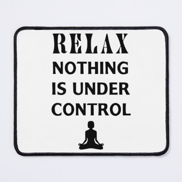 Item preview, Relax Nothing Is Under Control designed and sold by BHM Shirts.