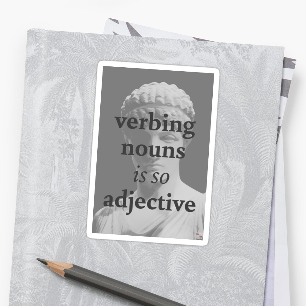 verbing-nouns-is-so-adjective-sticker-by-talkthetalk-redbubble