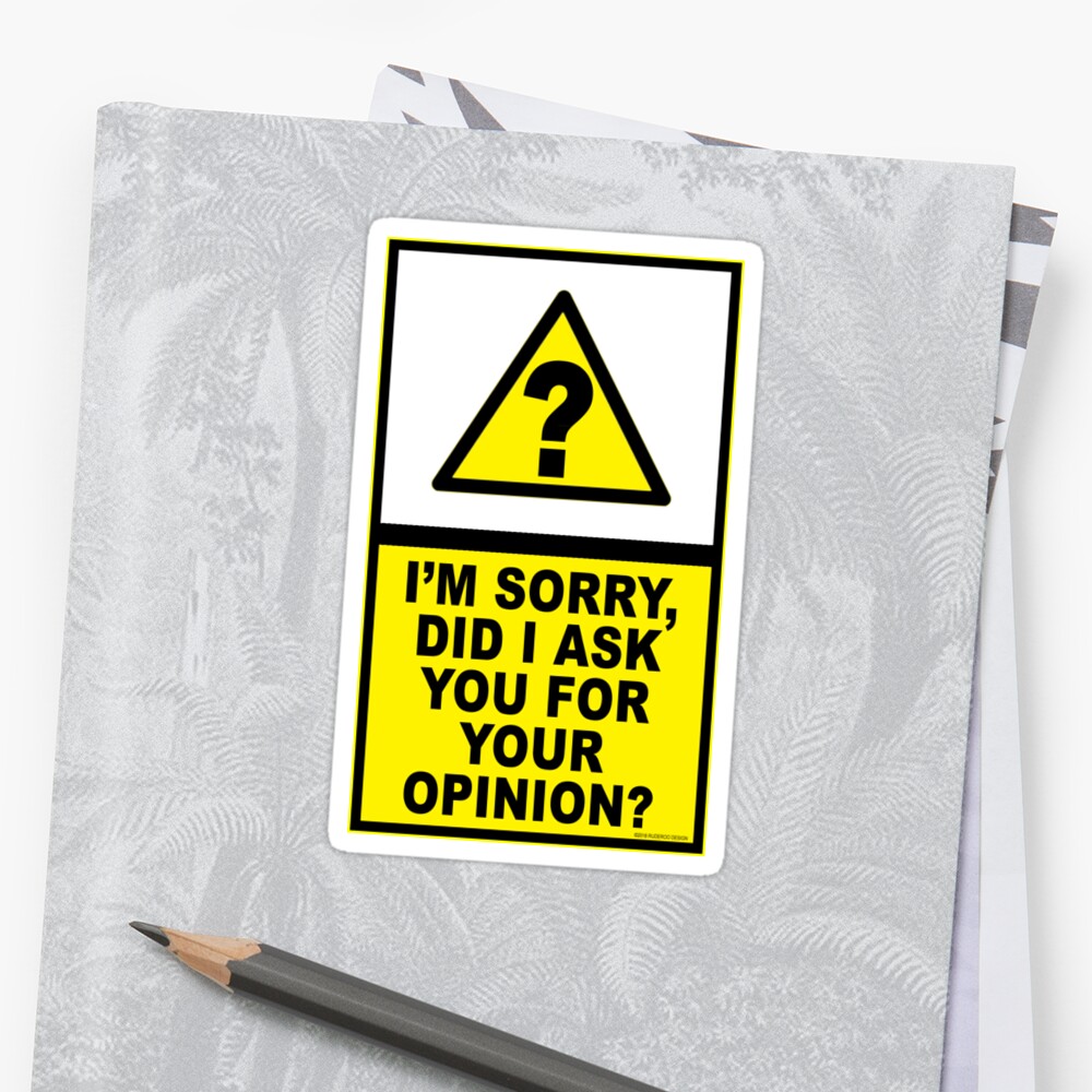 Advisory Im Sorry Did I Ask For Your Opinion Sticker By Flinters