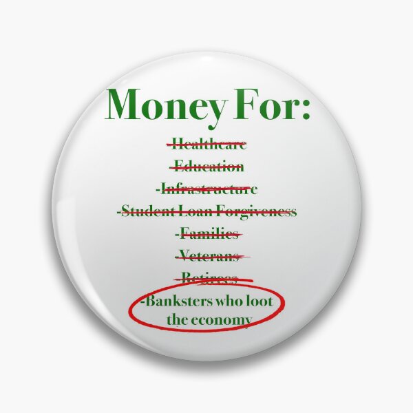 Item preview, No money for healthcare, education, infrastructure, student loan forgiveness, families, veterans, retirees, but all the money for banksters who loot the economy designed and sold by Signs for Dark Times.