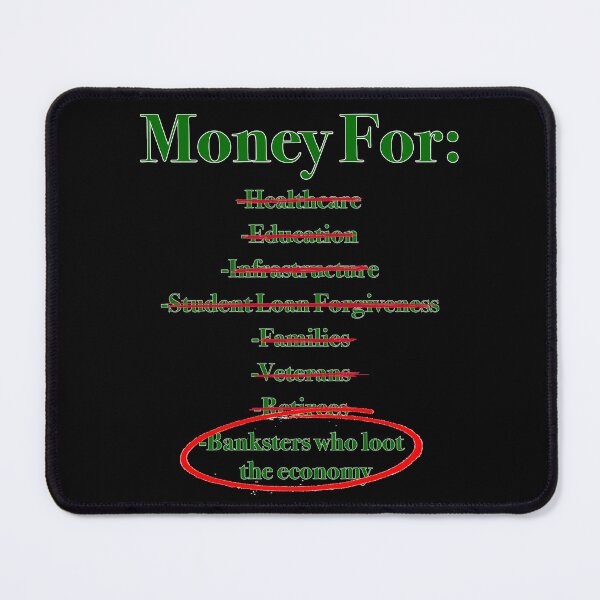 Item preview, No money for healthcare, education, infrastructure, student loan forgiveness, families, veterans, retirees, but all the money for banksters who loot the economy designed and sold by Signs for Dark Times.