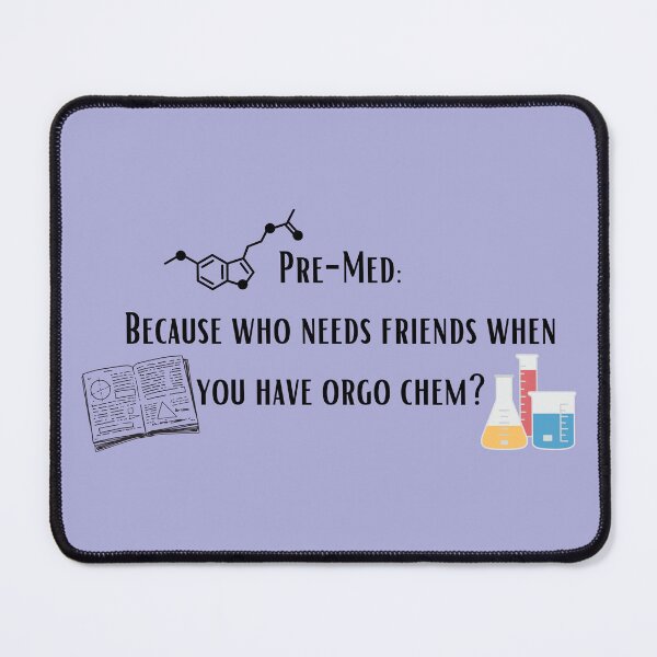 Item preview, Premed- becuase who needs friends when you have orgo chem? designed and sold by Crafty-Anomaly.