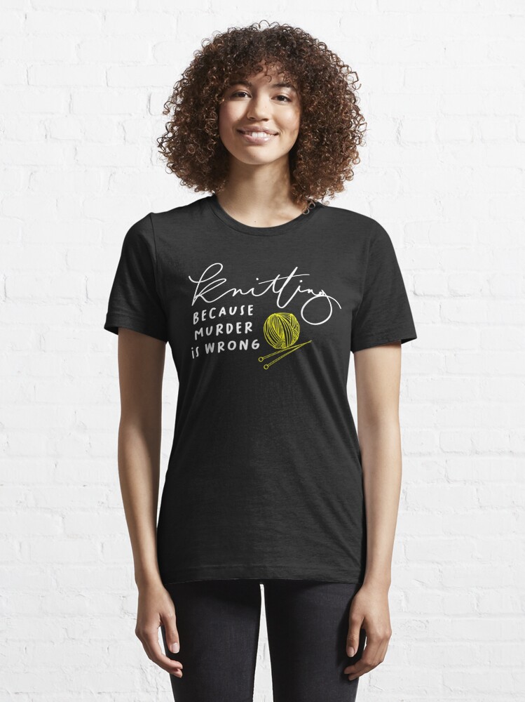 Discover Knitting Because Murder Is Wrong Knitting Lover Knitter  | Essential T-Shirt 
