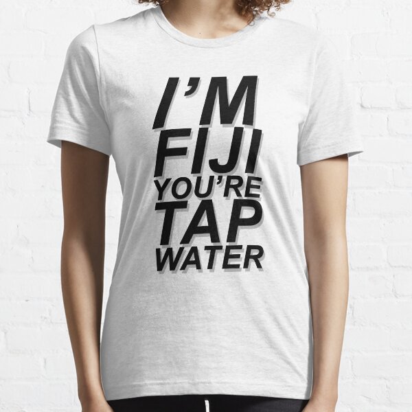 "I'M FIJI YOU'RE TAP WATER" DESIGN Essential T-Shirt