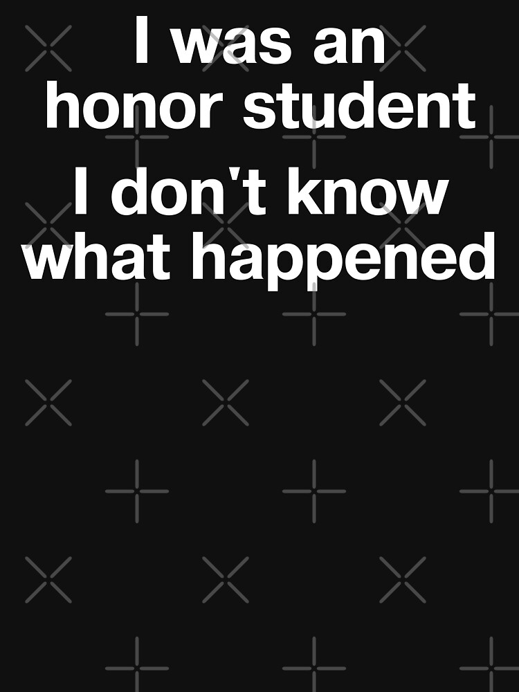 Disover "I was an honor student - I don't know what happened" in plain white letters - when life's just outta control | Essential T-Shirt 
